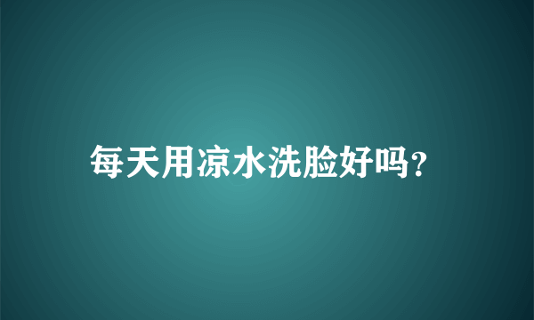 每天用凉水洗脸好吗？