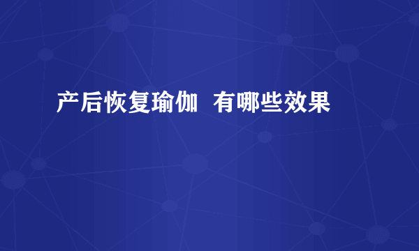 产后恢复瑜伽  有哪些效果