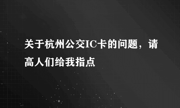 关于杭州公交IC卡的问题，请高人们给我指点