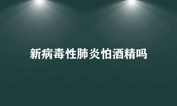 新病毒性肺炎怕酒精吗