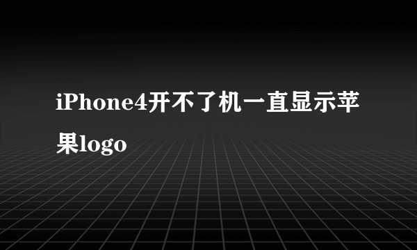 iPhone4开不了机一直显示苹果logo