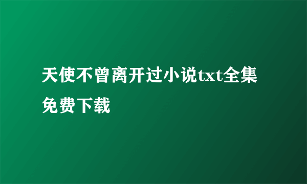 天使不曾离开过小说txt全集免费下载