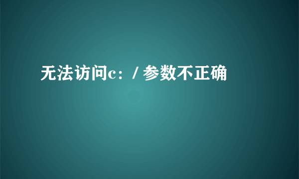 无法访问c：/ 参数不正确