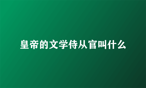 皇帝的文学侍从官叫什么