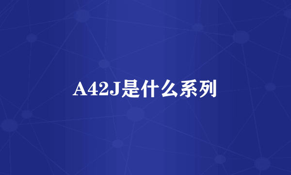 A42J是什么系列