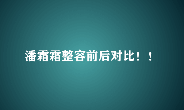 潘霜霜整容前后对比！！