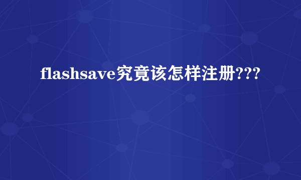 flashsave究竟该怎样注册???