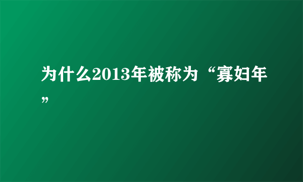 为什么2013年被称为“寡妇年”