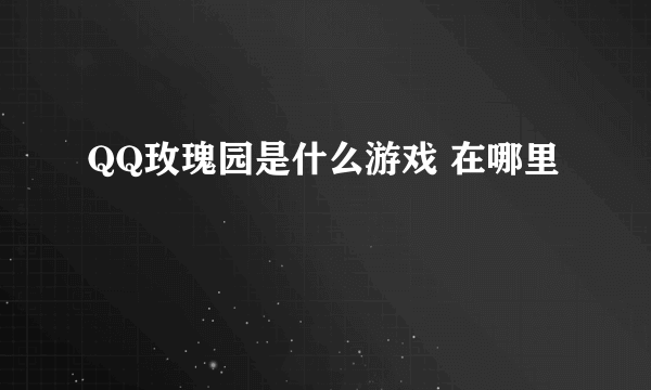 QQ玫瑰园是什么游戏 在哪里