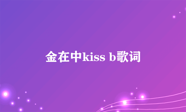 金在中kiss b歌词