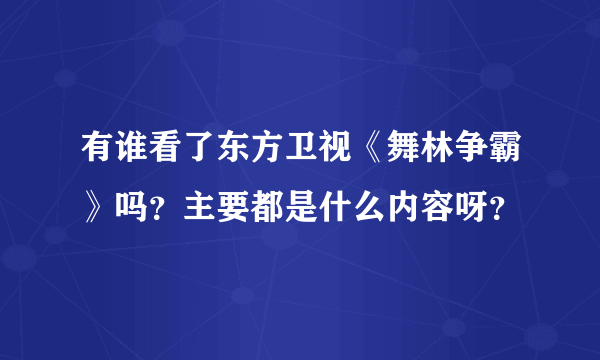 有谁看了东方卫视《舞林争霸》吗？主要都是什么内容呀？