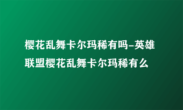 樱花乱舞卡尔玛稀有吗-英雄联盟樱花乱舞卡尔玛稀有么