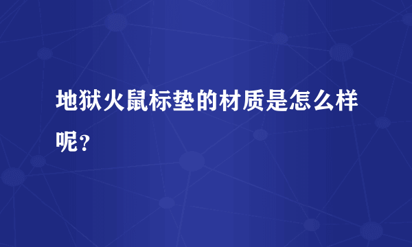 地狱火鼠标垫的材质是怎么样呢？