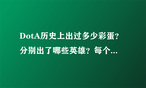 DotA历史上出过多少彩蛋？分别出了哪些英雄？每个彩蛋分别要完成哪些任务？求帮助……