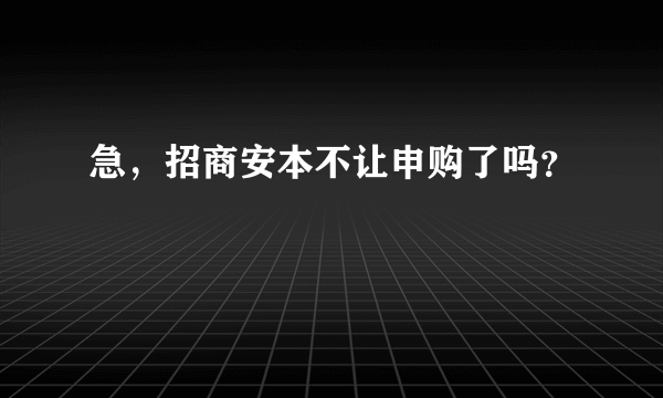 急，招商安本不让申购了吗？