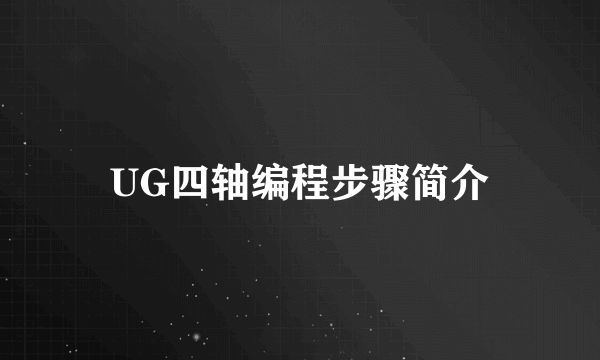 UG四轴编程步骤简介