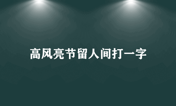 高风亮节留人间打一字