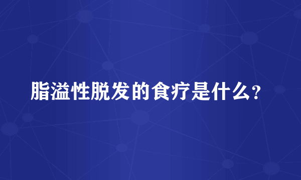 脂溢性脱发的食疗是什么？