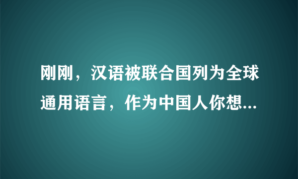 刚刚，汉语被联合国列为全球通用语言，作为中国人你想说什么？