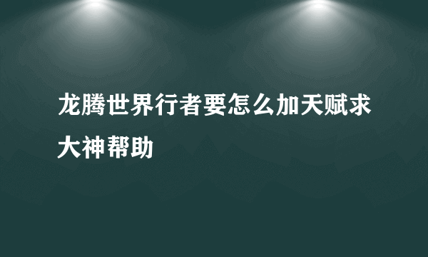 龙腾世界行者要怎么加天赋求大神帮助