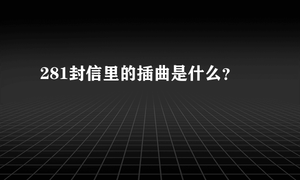 281封信里的插曲是什么？