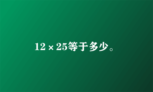 12×25等于多少。