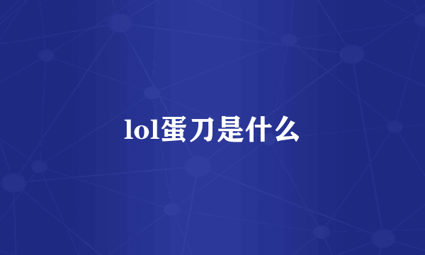 lol蛋刀是什么