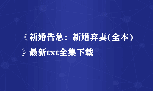 《新婚告急：新婚弃妻(全本)》最新txt全集下载