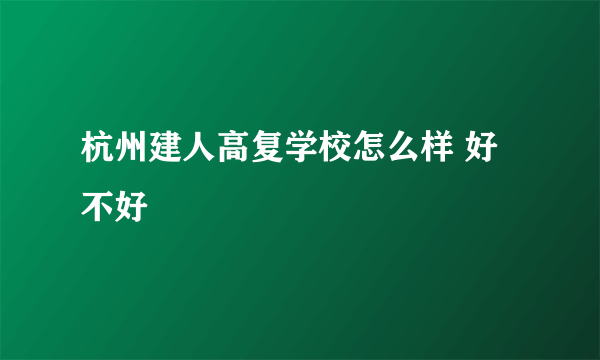 杭州建人高复学校怎么样 好不好