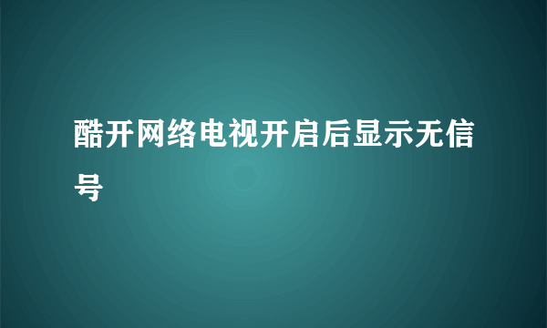 酷开网络电视开启后显示无信号