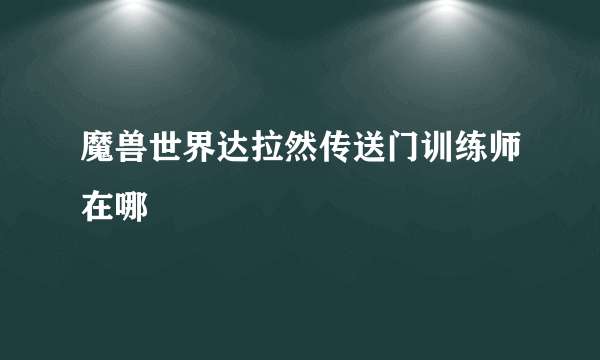 魔兽世界达拉然传送门训练师在哪