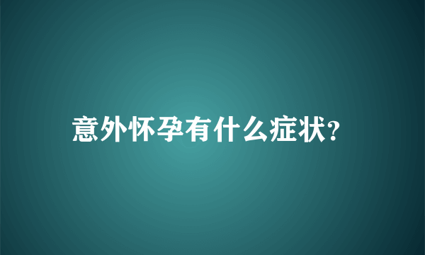 意外怀孕有什么症状？