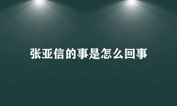 张亚信的事是怎么回事