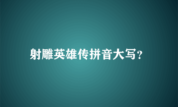 射雕英雄传拼音大写？