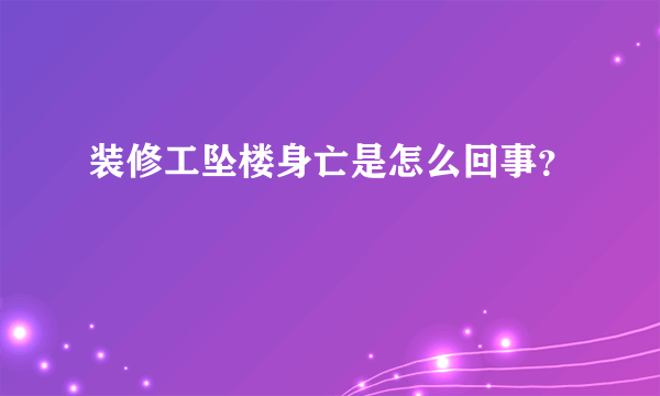 装修工坠楼身亡是怎么回事？