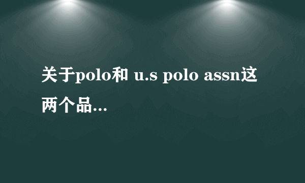 关于polo和 u.s polo assn这两个品牌有什么区别？