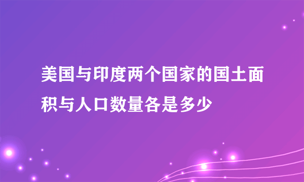 美国与印度两个国家的国土面积与人口数量各是多少