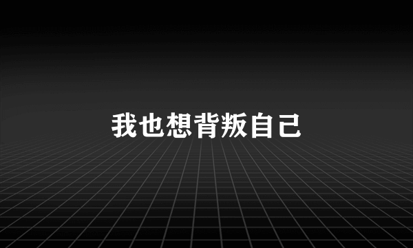 我也想背叛自己