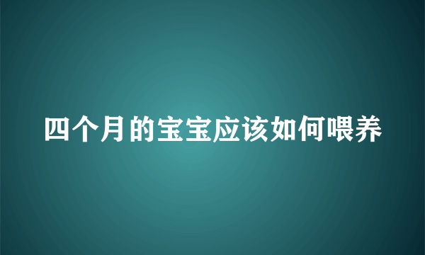 四个月的宝宝应该如何喂养