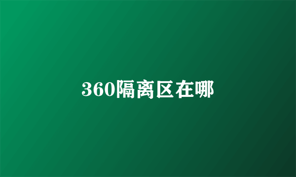 360隔离区在哪