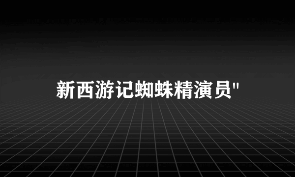 新西游记蜘蛛精演员