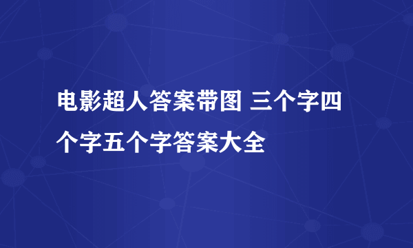 电影超人答案带图 三个字四个字五个字答案大全