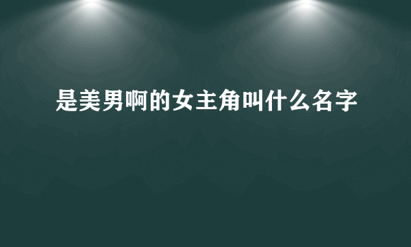 是美男啊的女主角叫什么名字