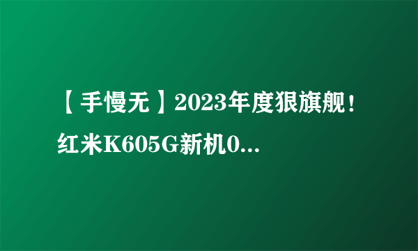 【手慢无】2023年度狠旗舰！红米K605G新机0元预约开启