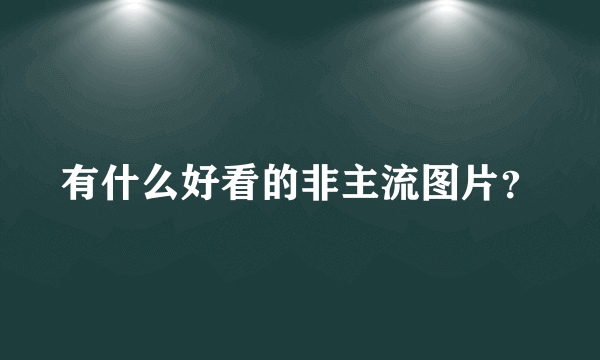 有什么好看的非主流图片？