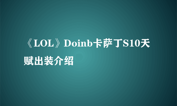 《LOL》Doinb卡萨丁S10天赋出装介绍