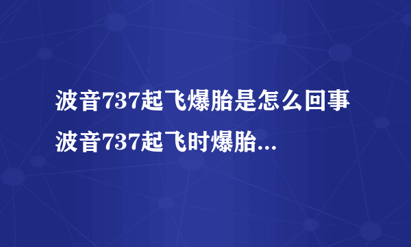 波音737起飞爆胎是怎么回事 波音737起飞时爆胎什么原因导致