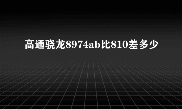 高通骁龙8974ab比810差多少