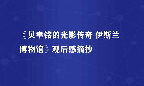 《贝聿铭的光影传奇 伊斯兰博物馆》观后感摘抄