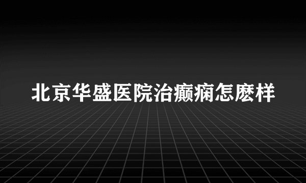 北京华盛医院治癫痫怎麽样